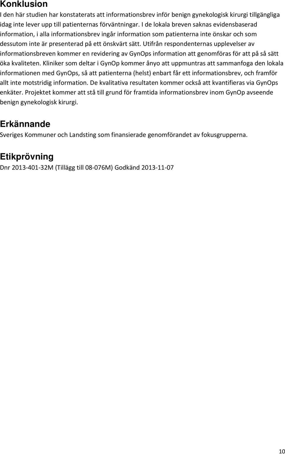 Utifrån respondenternas upplevelser av informationsbreven kommer en revidering av GynOps information att genomföras för att på så sätt öka kvaliteten.