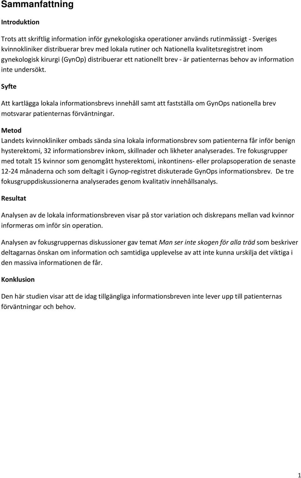 Syfte Att kartlägga lokala informationsbrevs innehåll samt att fastställa om GynOps nationella brev motsvarar patienternas förväntningar.