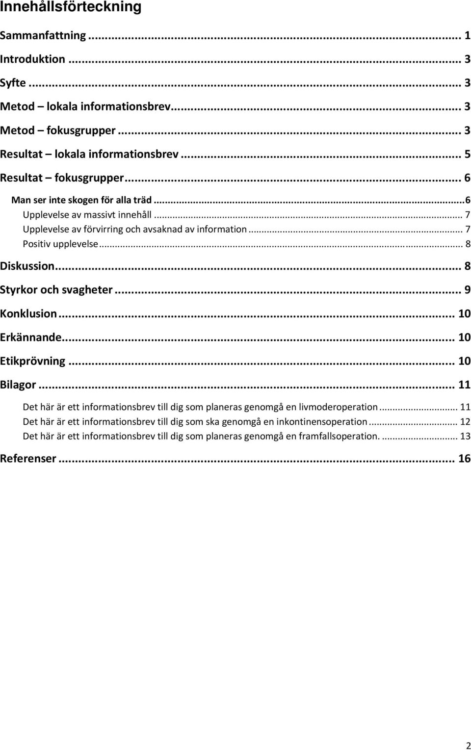 .. 8 Styrkor och svagheter... 9 Konklusion... 10 Erkännande... 10 Etikprövning... 10 Bilagor... 11 Det här är ett informationsbrev till dig som planeras genomgå en livmoderoperation.