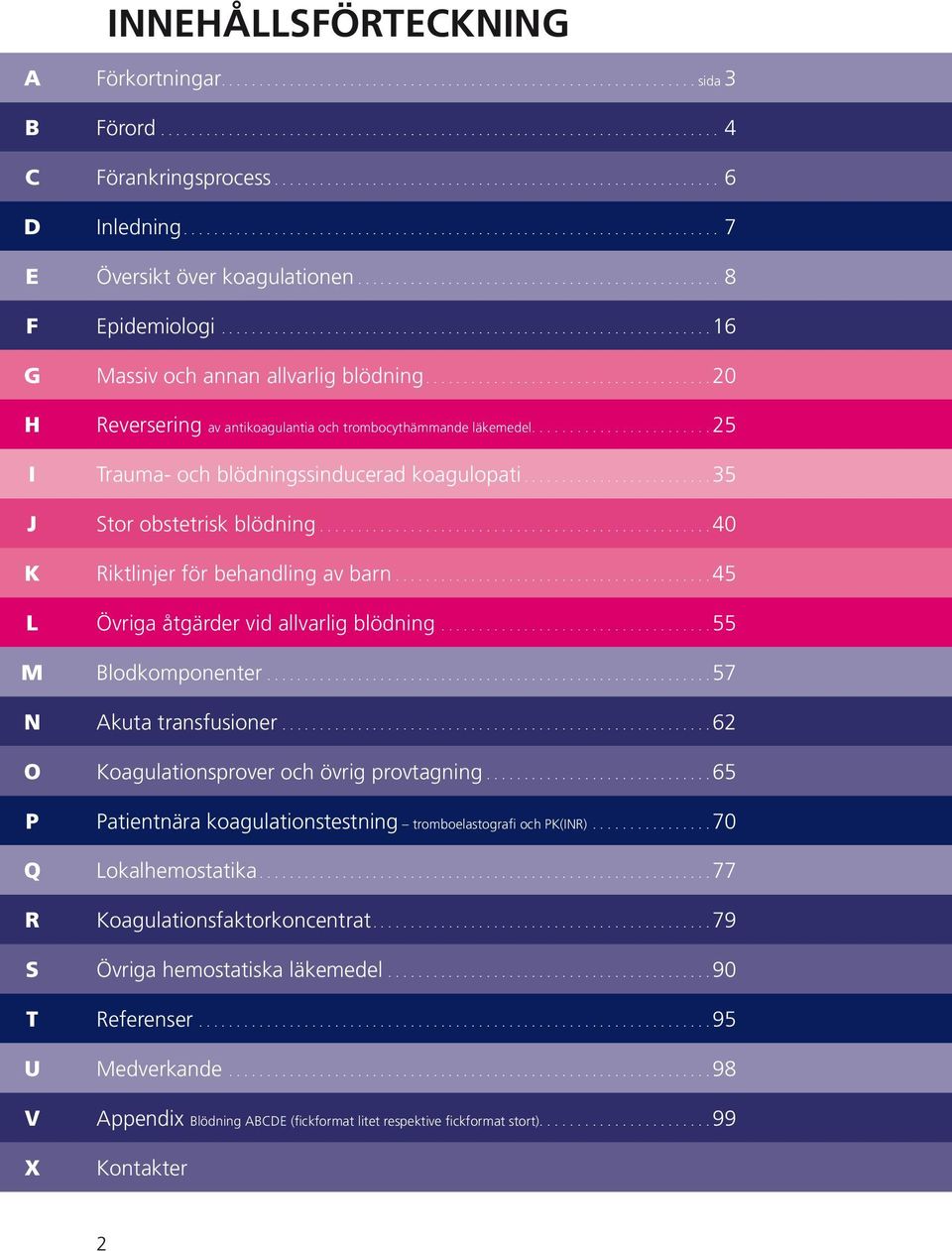 ..40 iktlinjer för behandling av barn...45 Övriga åtgärder vid allvarlig blödning...55 lodkomponenter...57 kuta transfusioner...62 oagulationsprover och övrig provtagning.