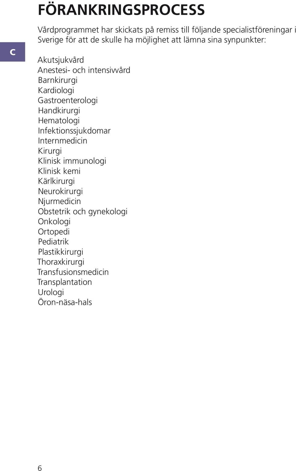 nfektionssjukdomar nternmedicin irurgi linisk immunologi linisk kemi ärlkirurgi eurokirurgi jurmedicin bstetrik och