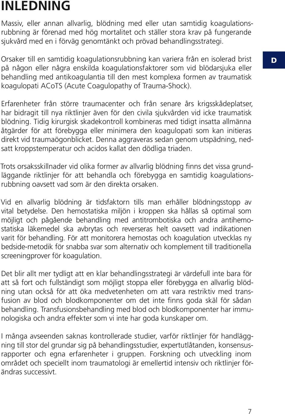 rsaker till en samtidig koagulationsrubbning kan variera från en isolerad brist på någon eller några enskilda koagulationsfaktorer som vid blödarsjuka eller behandling med antikoagulantia till den