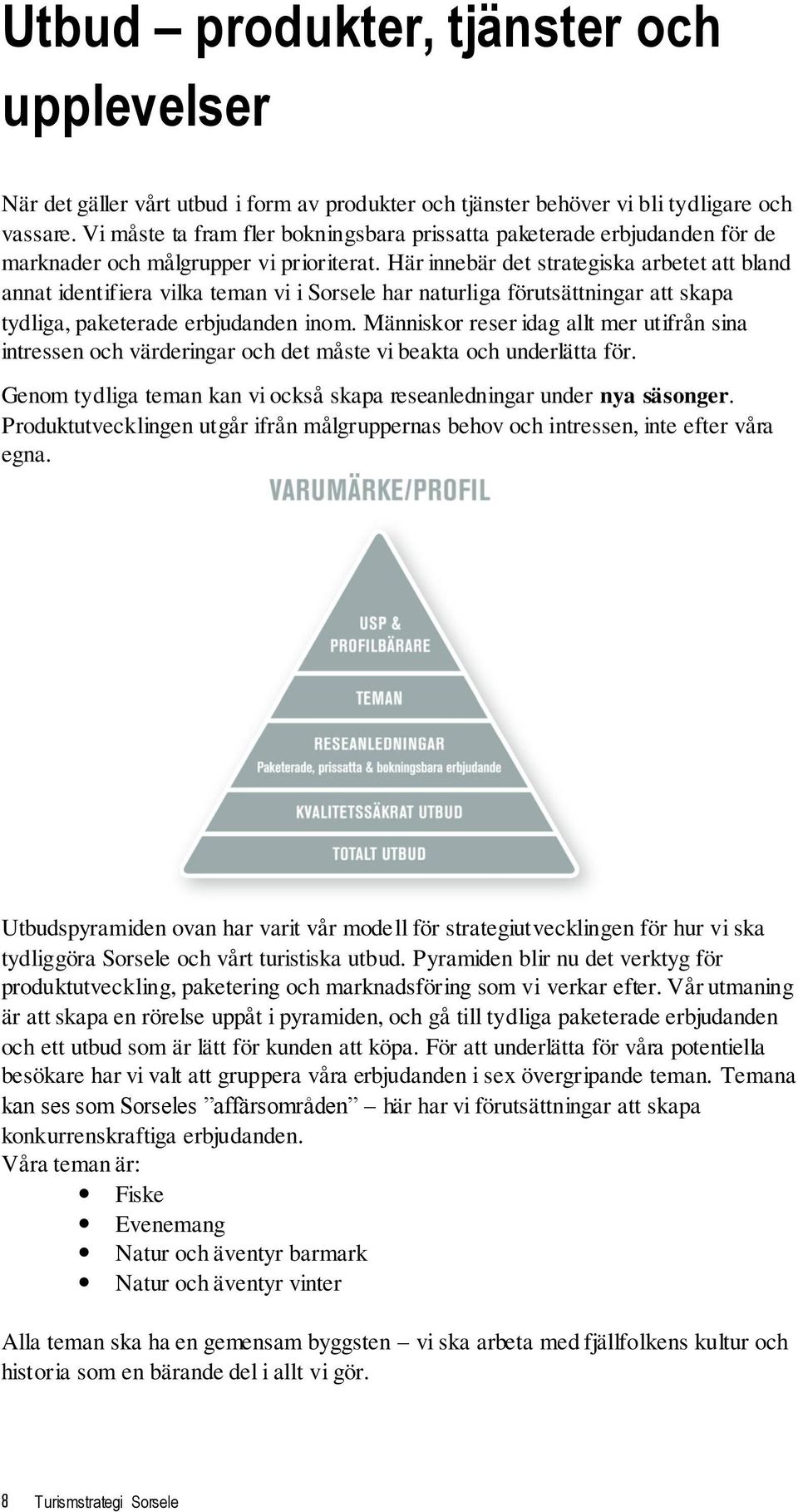 Här innebär det strategiska arbetet att bland annat identifiera vilka teman vi i Sorsele har naturliga förutsättningar att skapa tydliga, paketerade erbjudanden inom.