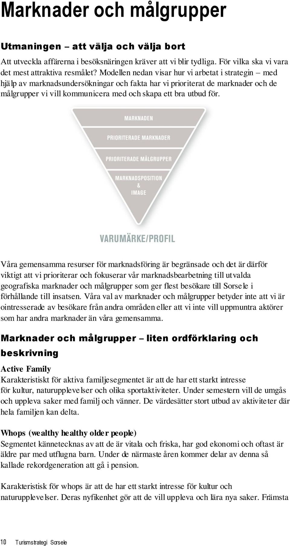 Våra gemensamma resurser för marknadsföring är begränsade och det är därför viktigt att vi prioriterar och fokuserar vår marknadsbearbetning till utvalda geografiska marknader och målgrupper som ger