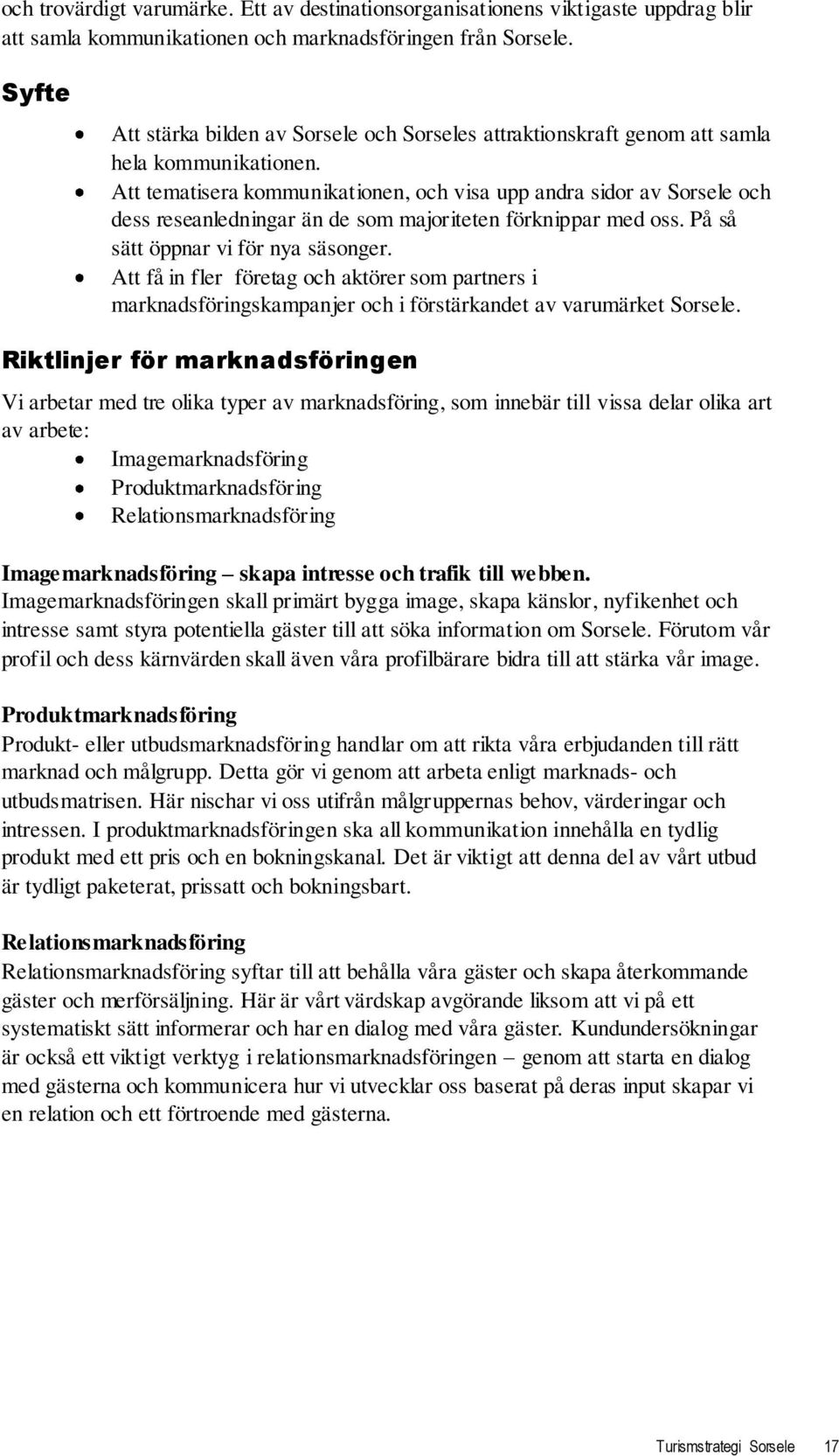 Att tematisera kommunikationen, och visa upp andra sidor av Sorsele och dess reseanledningar än de som majoriteten förknippar med oss. På så sätt öppnar vi för nya säsonger.