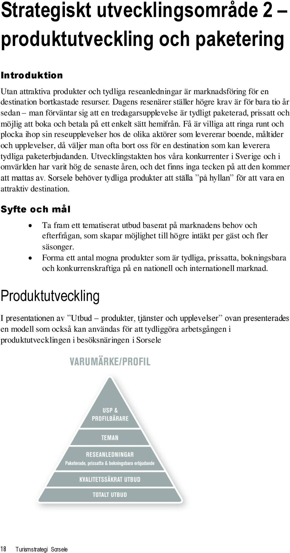 Få är villiga att ringa runt och plocka ihop sin reseupplevelser hos de olika aktörer som levererar boende, måltider och upplevelser, då väljer man ofta bort oss för en destination som kan leverera
