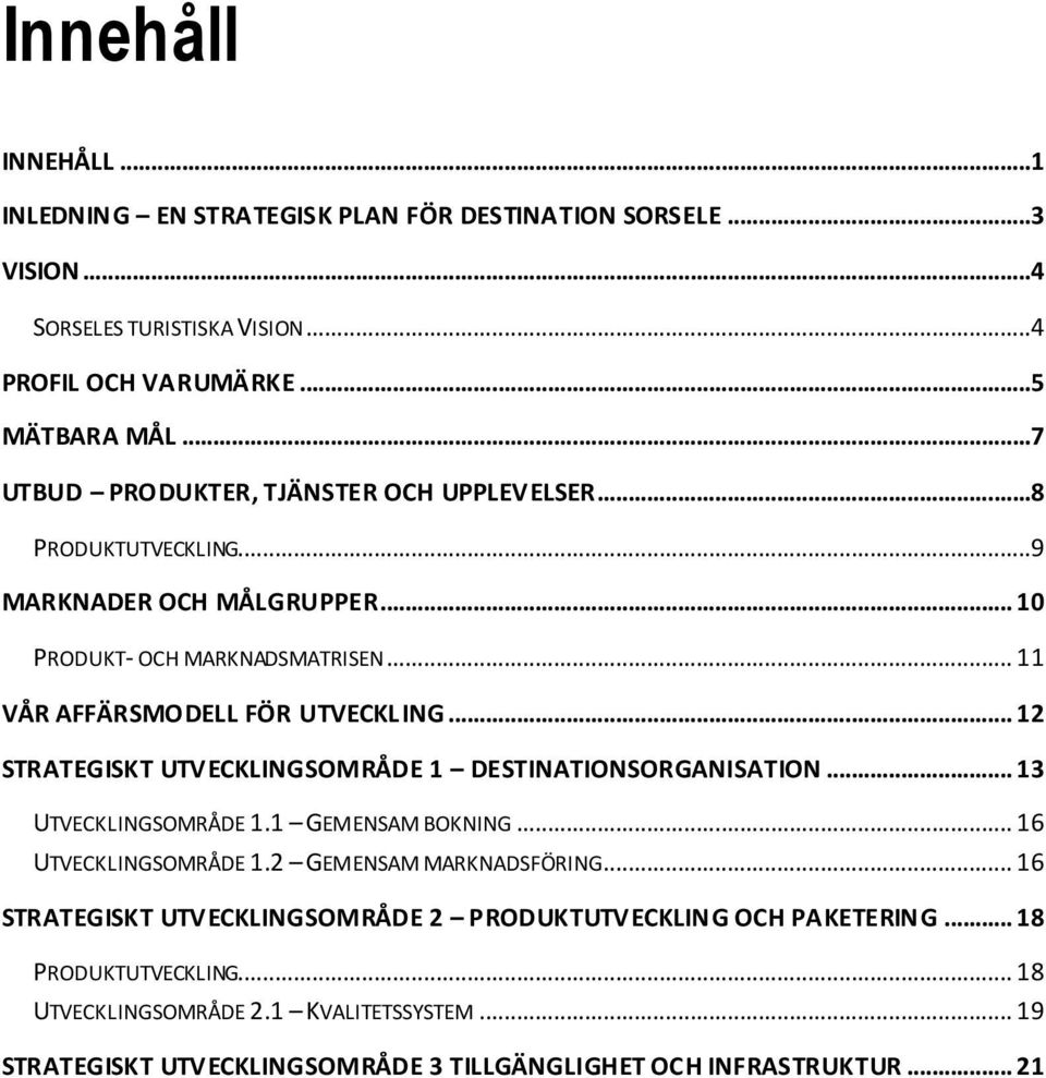 .. 12 STRATEGISKT UTVECKLINGSOMRÅDE 1 DESTINATIONSORGANISATION... 13 UTVECKLINGSOMRÅDE 1.1 GEMENSAM BOKNING... 16 UTVECKLINGSOMRÅDE 1.2 GEMENSAM MARKNADSFÖRING.