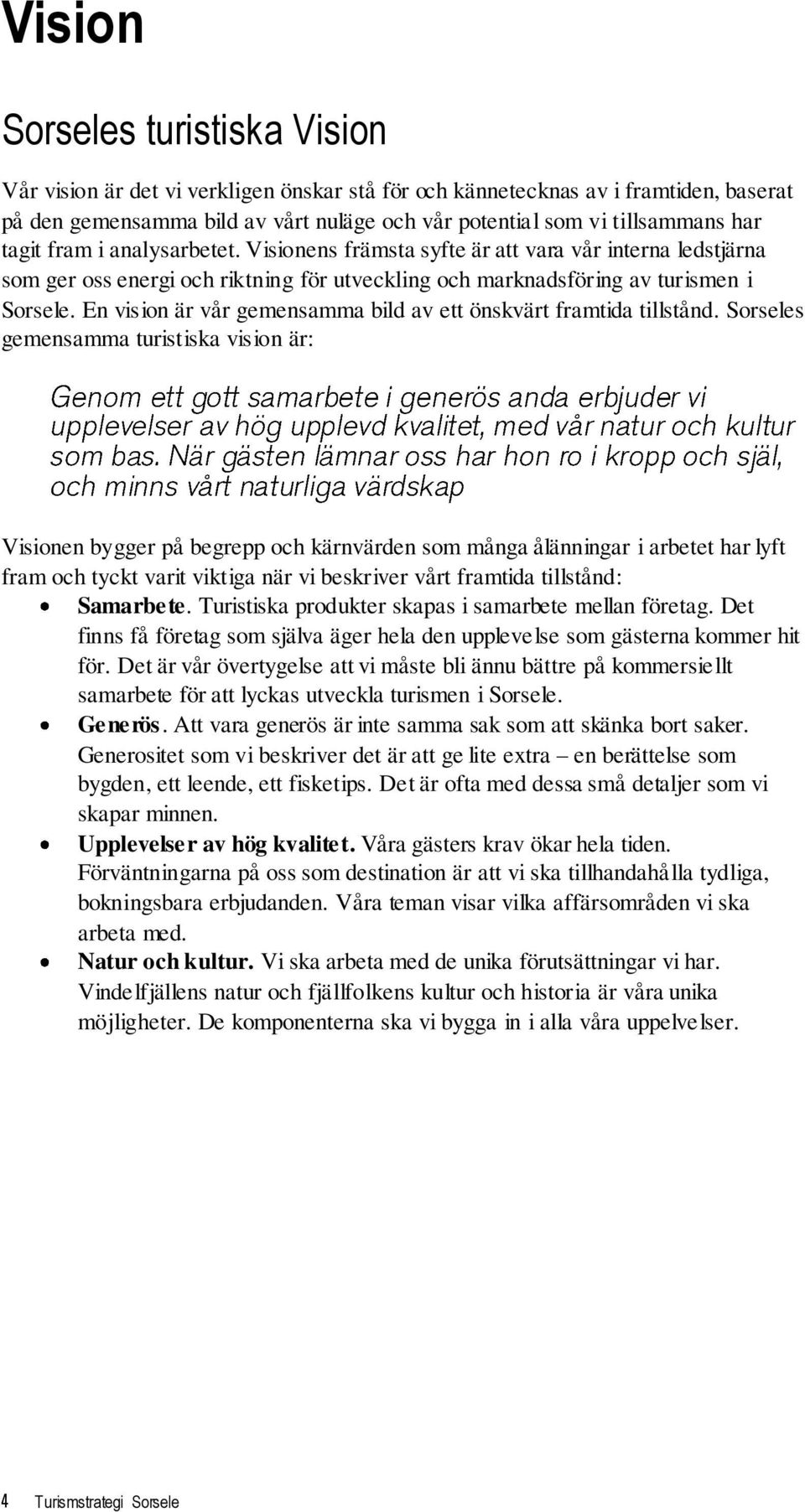 En vision är vår gemensamma bild av ett önskvärt framtida tillstånd.