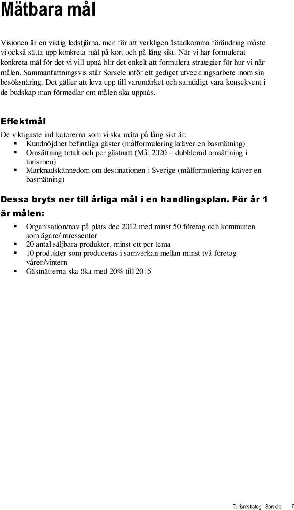 Sammanfattningsvis står Sorsele inför ett gediget utvecklingsarbete inom sin besöksnäring.