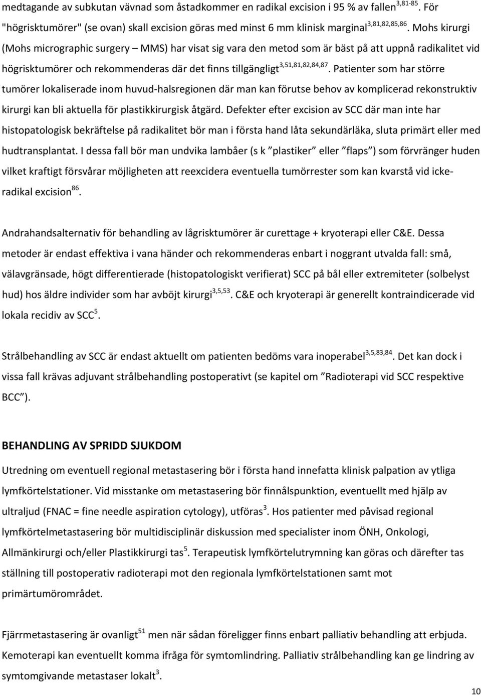 Patienter som har större tumörer lokaliserade inom huvud halsregionen där man kan förutse behov av komplicerad rekonstruktiv kirurgi kan bli aktuella för plastikkirurgisk åtgärd.