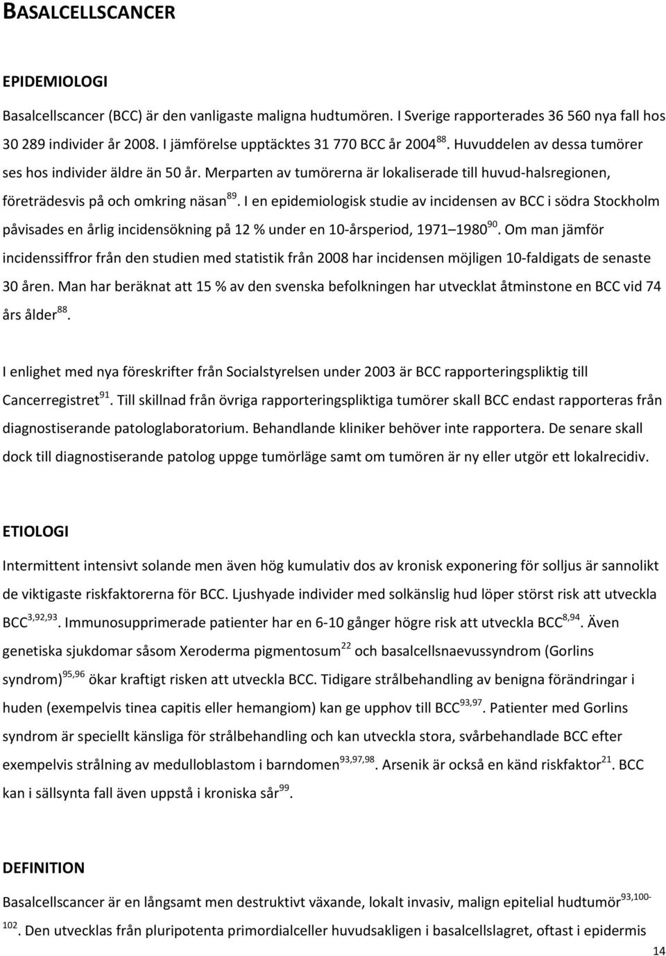 Merparten av tumörerna är lokaliserade till huvud halsregionen, företrädesvis på och omkring näsan 89.