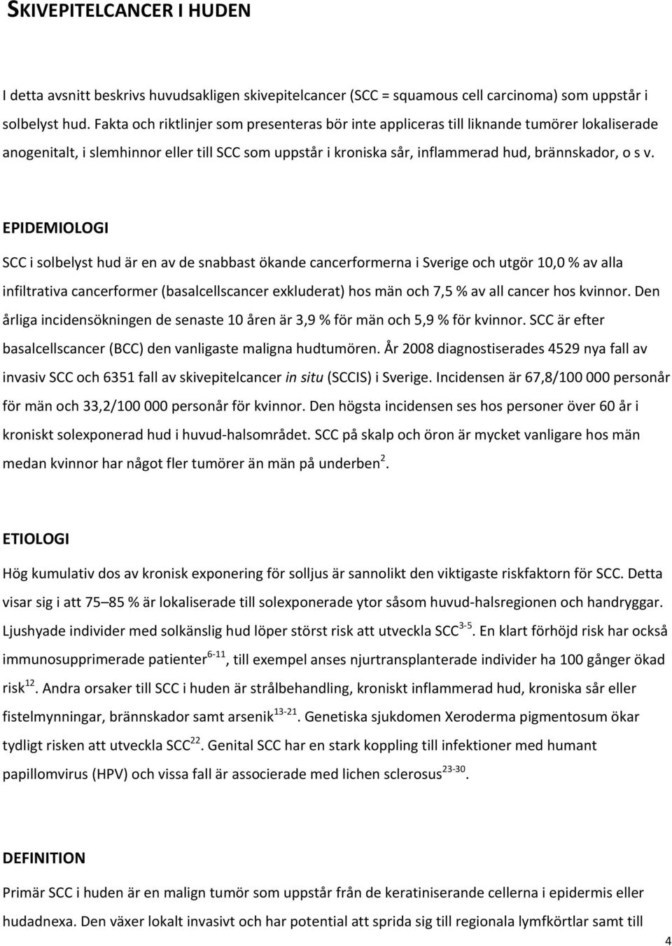 EPIDEMIOLOGI SCC i solbelyst hud är en av de snabbast ökande cancerformerna i Sverige och utgör 10,0 % av alla infiltrativa cancerformer (basalcellscancer exkluderat) hos män och 7,5 % av all cancer