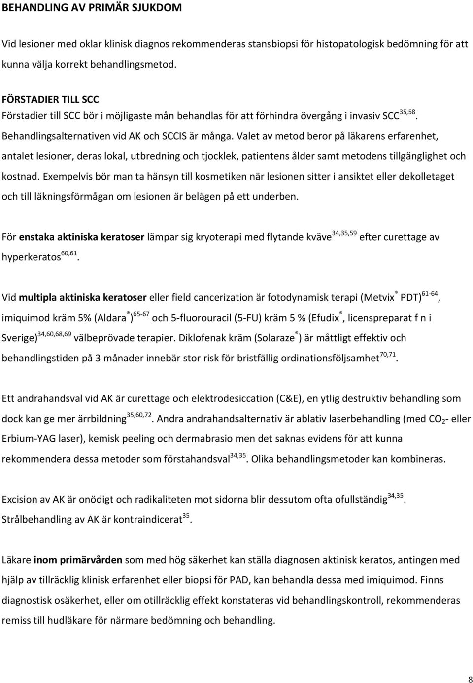 Valet av metod beror på läkarens erfarenhet, antalet lesioner, deras lokal, utbredning och tjocklek, patientens ålder samt metodens tillgänglighet och kostnad.