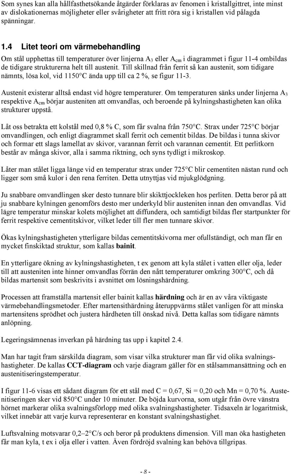 Till skillnad från ferrit så kan austenit, som tidigare nämnts, lösa kol, vid 1150 C ända upp till ca 2 %, se figur 11-3. Austenit existerar alltså endast vid högre temperaturer.