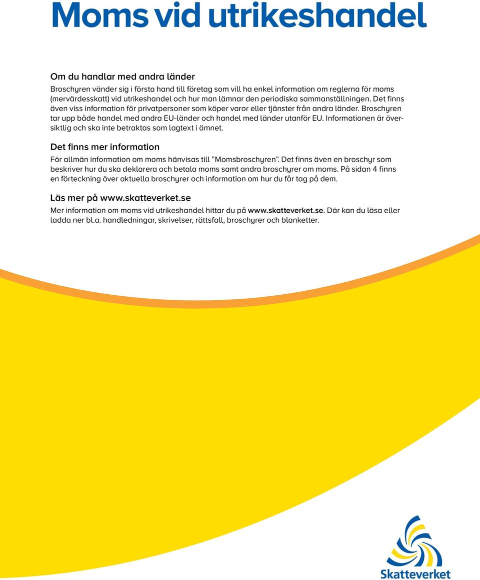 Broschyren tar upp både handel med andra och handel med länder utanför EU. Informationen är översiktlig och ska inte betraktas som lagtext i ämnet.