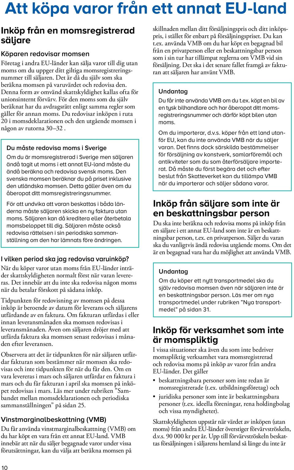För den moms som du själv beräknat har du avdragsrätt enligt samma regler som gäller för annan moms.