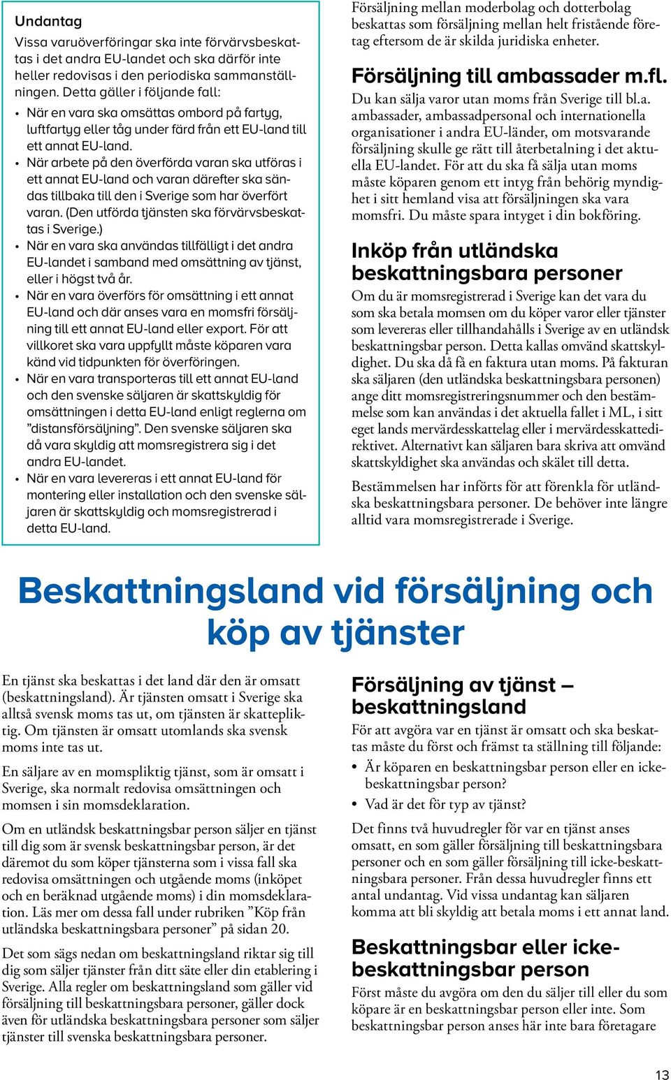 När arbete på den överförda varan ska utföras i ett annat EU-land och varan därefter ska sändas tillbaka till den i Sverige som har överfört varan.