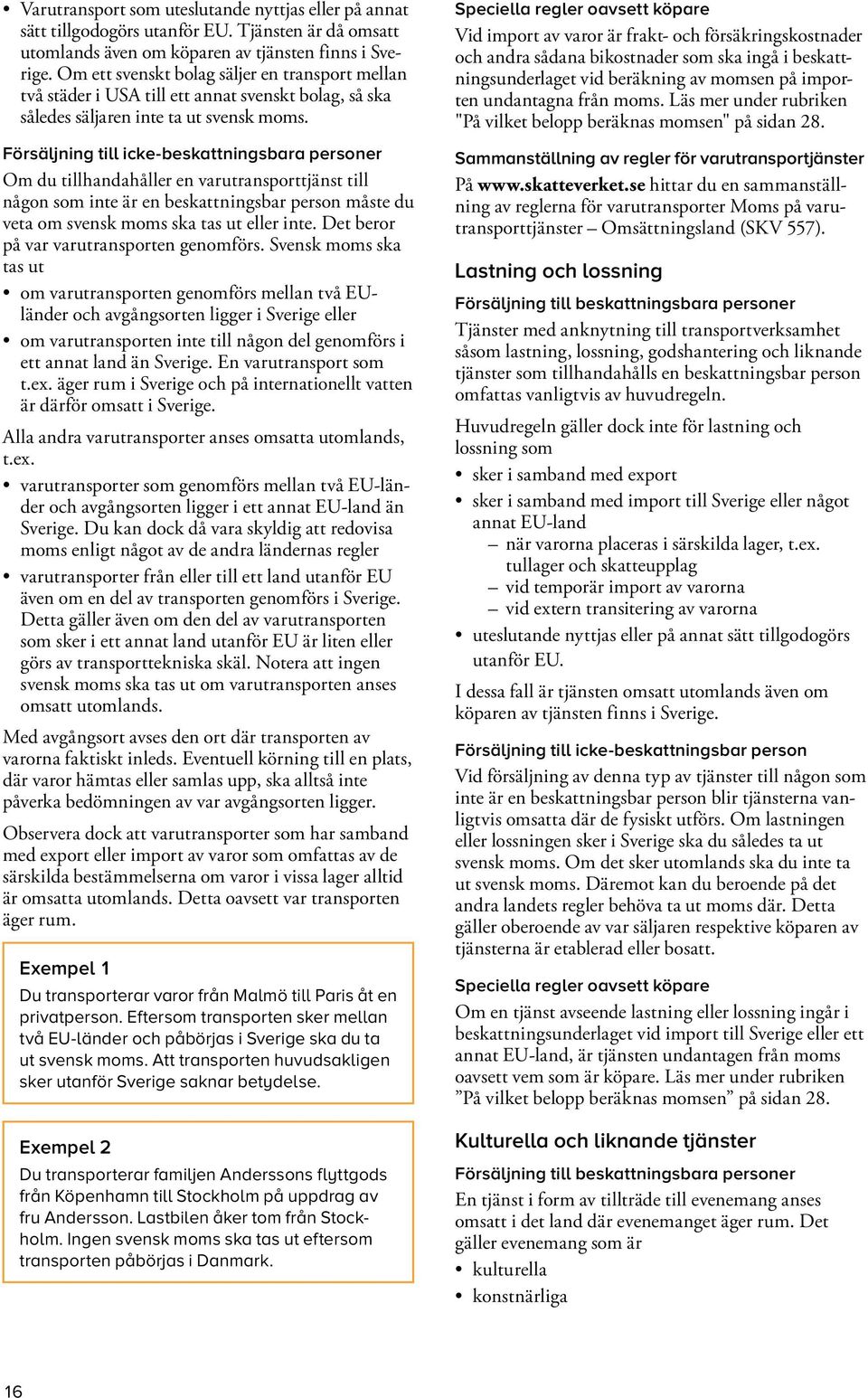 Försäljning till icke-beskattningsbara personer Om du tillhandahåller en varutransporttjänst till någon som inte är en beskattningsbar person måste du veta om svensk moms ska tas ut eller inte.