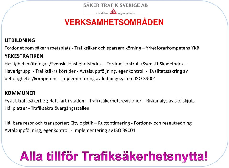 behörigheter/kompetens Implementering av ledningssystem ISO 39001 KOMMUNER Fysisk trafiksäkerhet; Rätt fart i staden Trafiksäkerhetsrevisioner Riskanalys av
