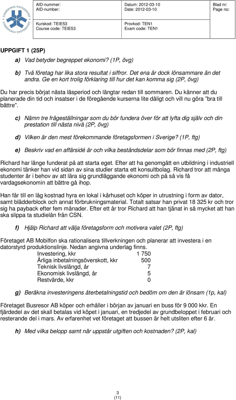 Du känner att du planerade din tid och insatser i de föregående kurserna lite dåligt och vill nu göra bra till bättre.