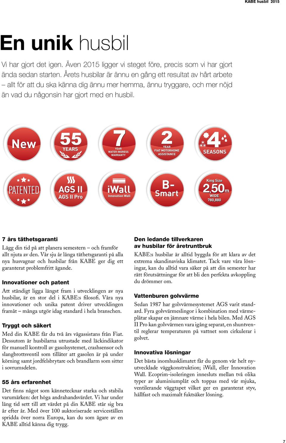 7 års täthetsgaranti Lägg din tid på att planera semestern och framför allt njuta av den.