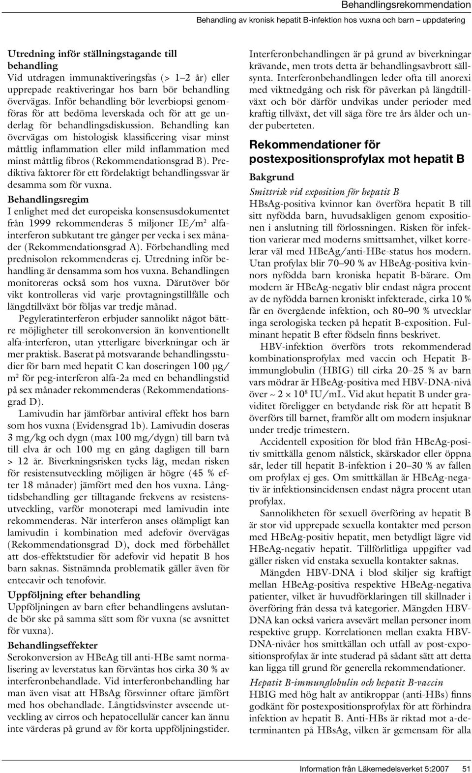 Behandling kan övervägas om histologisk klassificering visar minst måttlig inflammation eller mild inflammation med minst måttlig fibros (Rekommendationsgrad B).