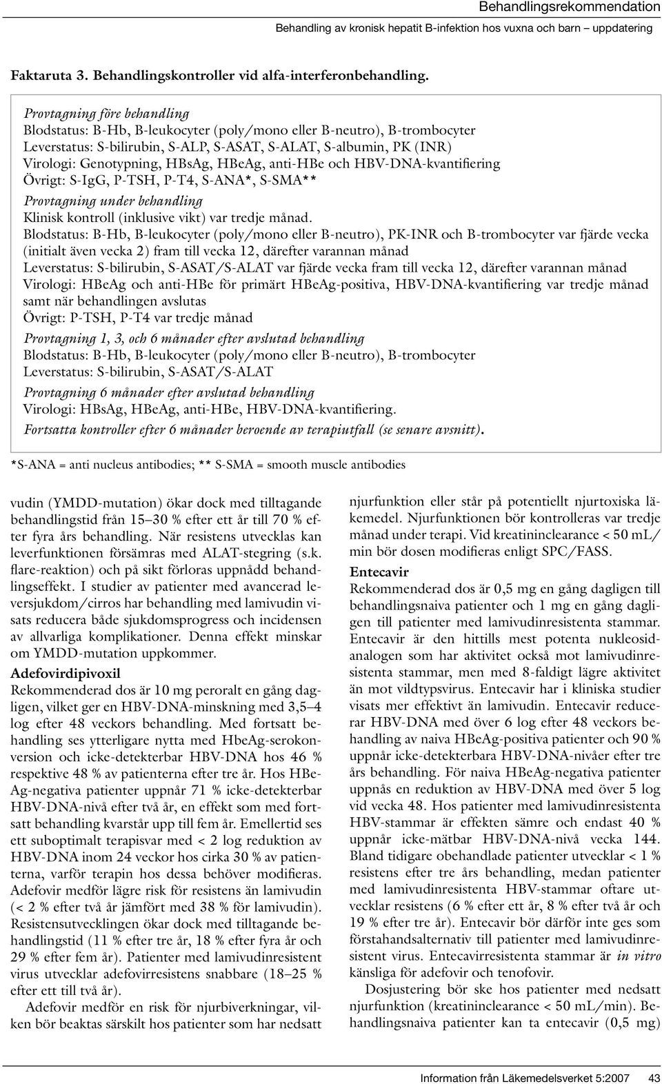 HBeAg, anti-hbe och HBV-DNA-kvantifiering Övrigt: S-IgG, P-TSH, P-T4, S-ANA*, S-SMA** Provtagning under behandling Klinisk kontroll (inklusive vikt) var tredje månad.