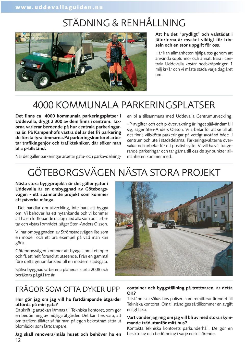 4000 KOMMUNALA PARKERINGSPLATSER Nästa stora byggprojekt när det gäller gator i Uddevalla är en ombyggnad av Göteborgsvägen - ett spännande projekt som kommer att påverka många.