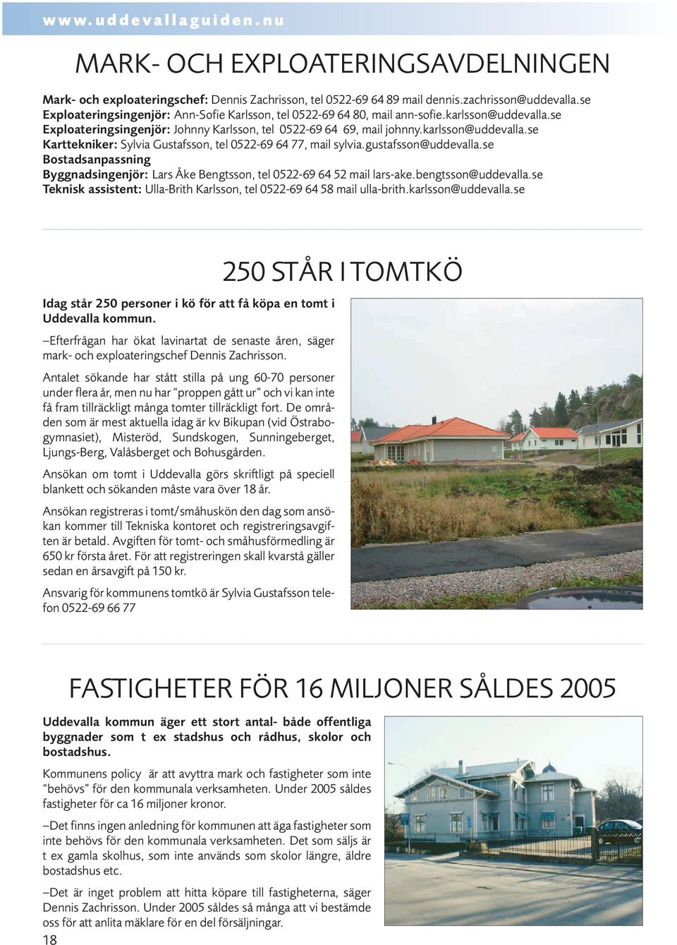 gustafsson@uddevalla.se Bostadsanpassning Byggnadsingenjör: Lars Åke Bengtsson, tel 0522-69 64 52 mail lars-ake.bengtsson@uddevalla.