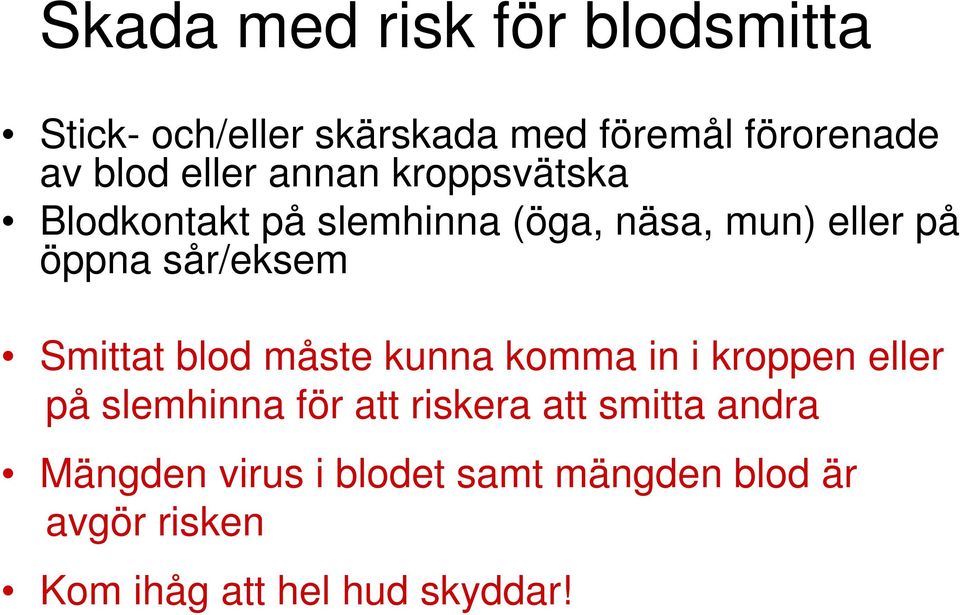 sår/eksem Smittat blod måste kunna komma in i kroppen eller på slemhinna för att riskera