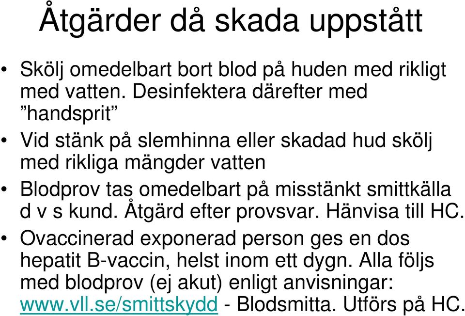 tas omedelbart på misstänkt smittkälla d v s kund. Åtgärd efter provsvar. Hänvisa till HC.