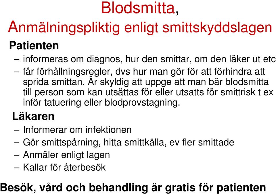 Är skyldig att uppge att man bär blodsmitta till person som kan utsättas för eller utsatts för smittrisk t ex inför tatuering eller
