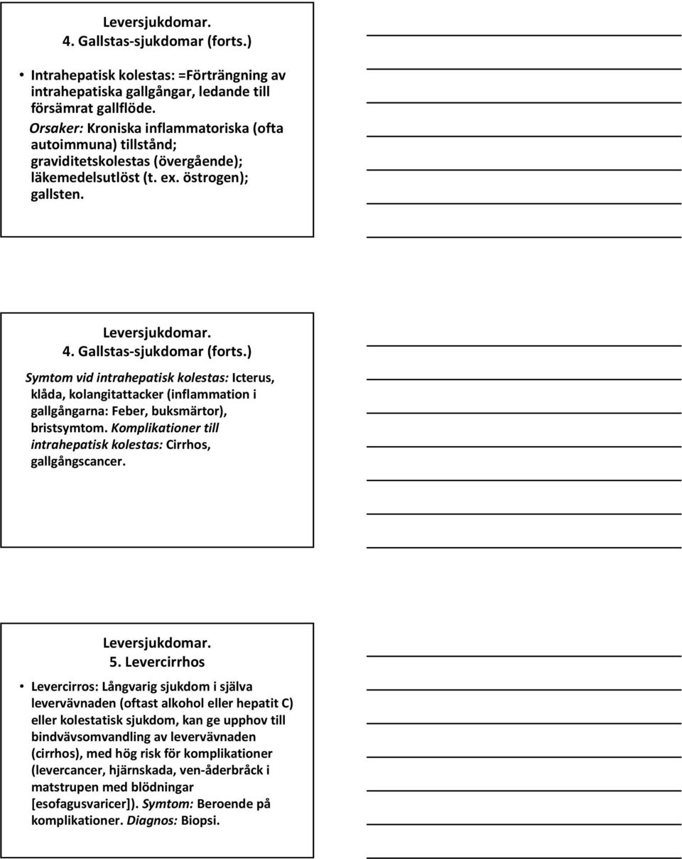 ) Symtom vid intrahepatisk kolestas:icterus, klåda, kolangitattacker (inflammation i gallgångarna: Feber, buksmärtor), bristsymtom. Komplikationer till intrahepatisk kolestas:cirrhos, gallgångscancer.