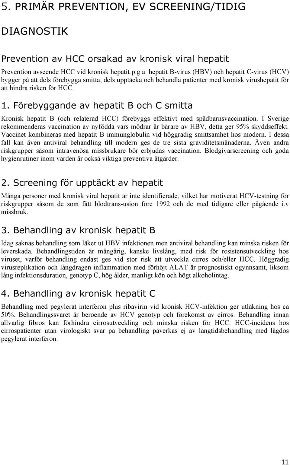 1. Förebyggande av hepatit B och C smitta Kronisk hepatit B (och relaterad HCC) förebyggs effektivt med spädbarnsvaccination.