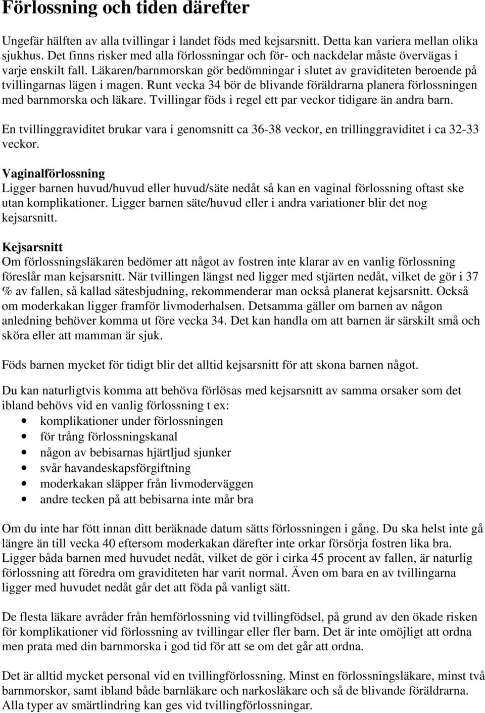 Läkaren/barnmorskan gör bedömningar i slutet av graviditeten beroende på tvillingarnas lägen i magen. Runt vecka 34 bör de blivande föräldrarna planera förlossningen med barnmorska och läkare.