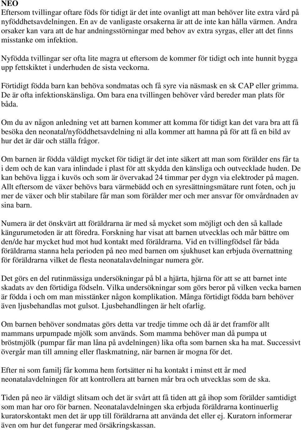 Nyfödda tvillingar ser ofta lite magra ut eftersom de kommer för tidigt och inte hunnit bygga upp fettskiktet i underhuden de sista veckorna.