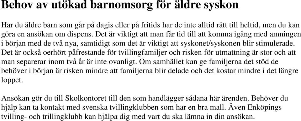 Det är också oerhört påfrestande för tvillingfamiljer och risken för utmattning är stor och att man separerar inom två år är inte ovanligt.