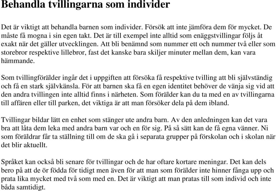 Att bli benämnd som nummer ett och nummer två eller som storebror respektive lillebror, fast det kanske bara skiljer minuter mellan dem, kan vara hämmande.