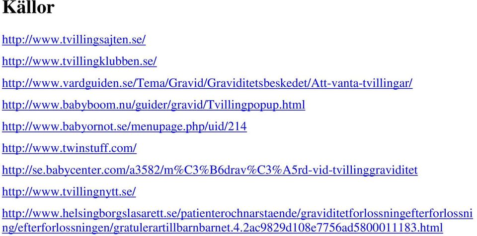 se/menupage.php/uid/214 http://www.twinstuff.com/ http://se.babycenter.com/a3582/m%c3%b6drav%c3%a5rd-vid-tvillinggraviditet http://www.