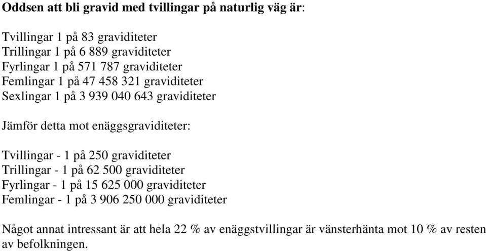 enäggsgraviditeter: Tvillingar - 1 på 250 graviditeter Trillingar - 1 på 62 500 graviditeter Fyrlingar - 1 på 15 625 000 graviditeter