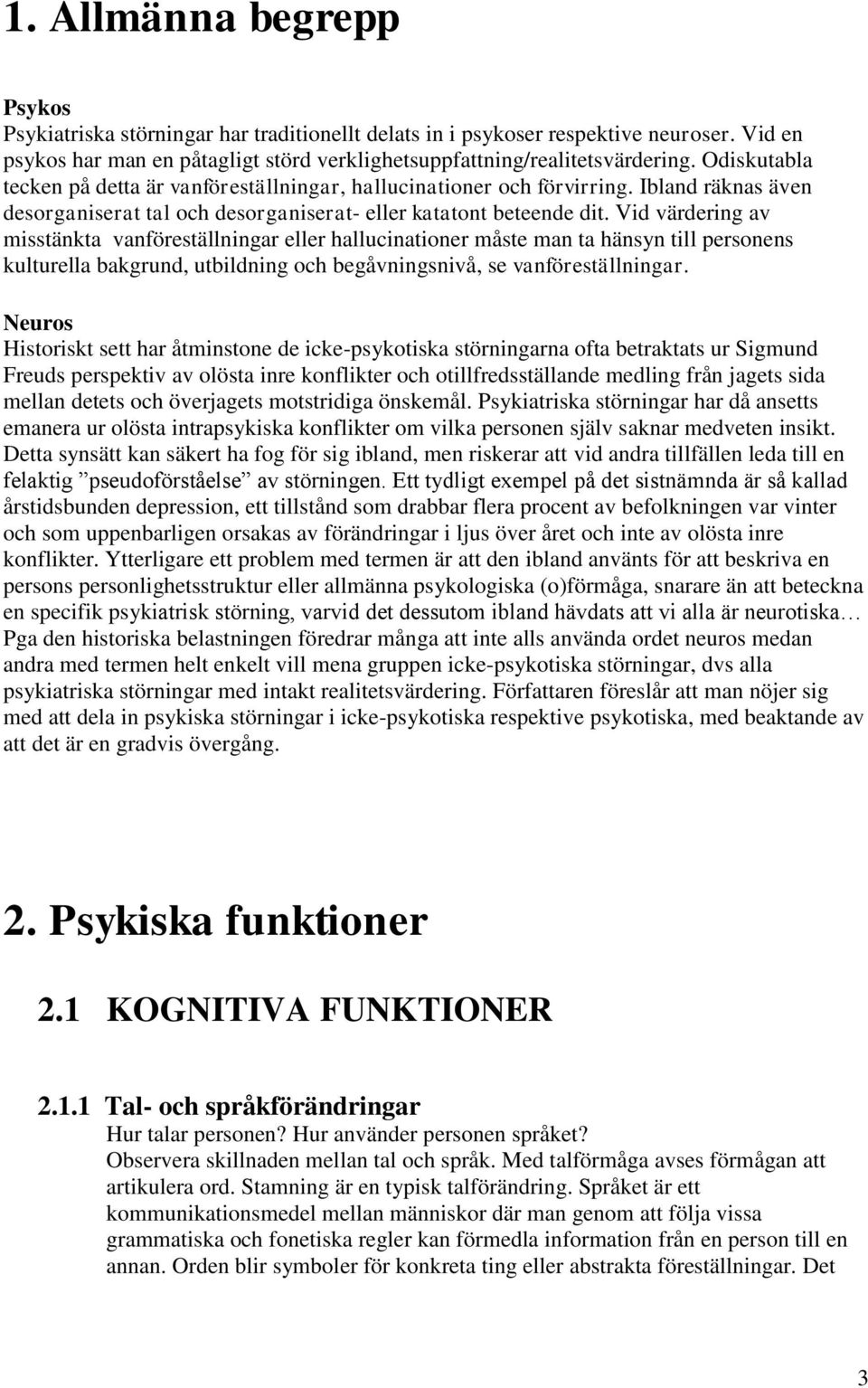 Vid värdering av misstänkta vanföreställningar eller hallucinationer måste man ta hänsyn till personens kulturella bakgrund, utbildning och begåvningsnivå, se vanföreställningar.