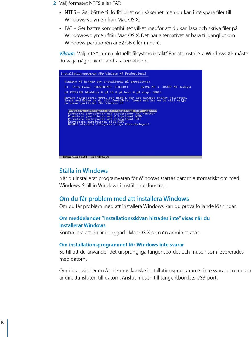 Viktigt: Välj inte Lämna aktuellt filsystem intakt. För att installera Windows XP måste du välja något av de andra alternativen.