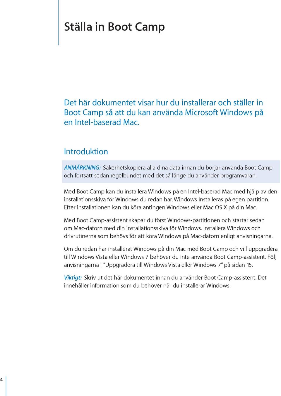 Med Boot Camp kan du installera Windows på en Intel-baserad Mac med hjälp av den installationsskiva för Windows du redan har. Windows installeras på egen partition.