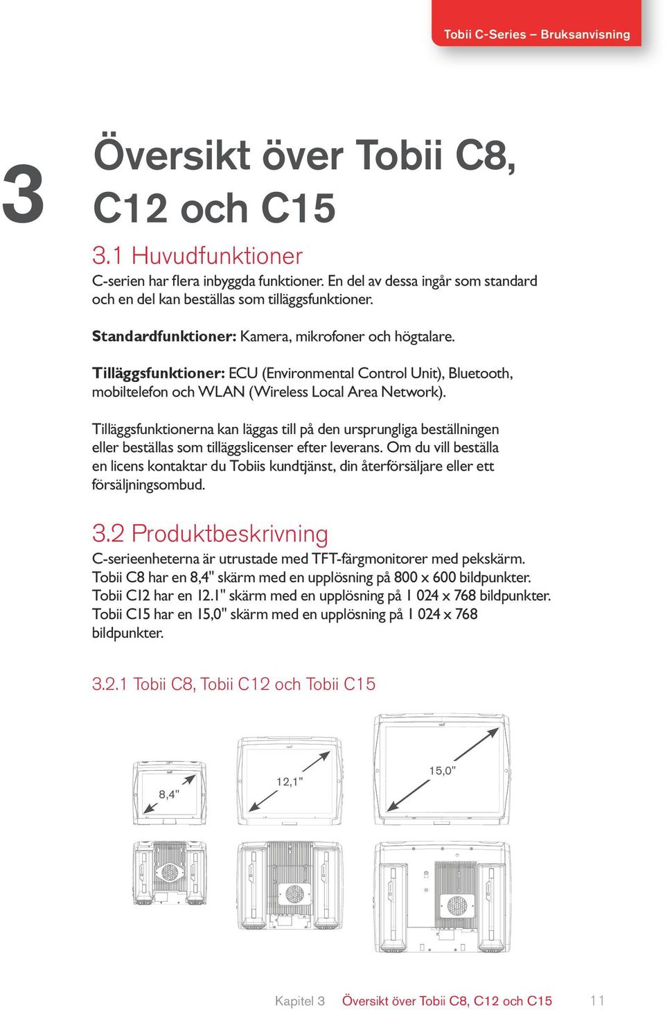 Tilläggsfunktioner: ECU (Environmental Control Unit), Bluetooth, mobiltelefon och WLAN (Wireless Local Area Network).