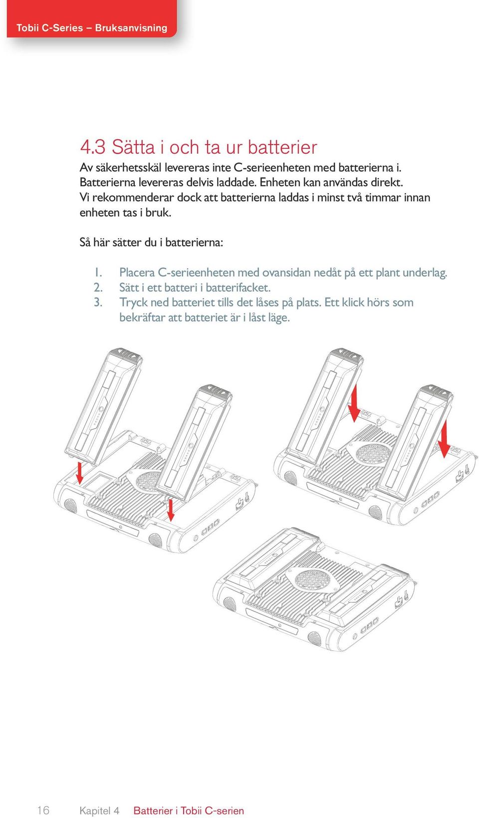 Så här sätter du i batterierna: 1. Placera C-serieenheten med ovansidan nedåt på ett plant underlag. 2.