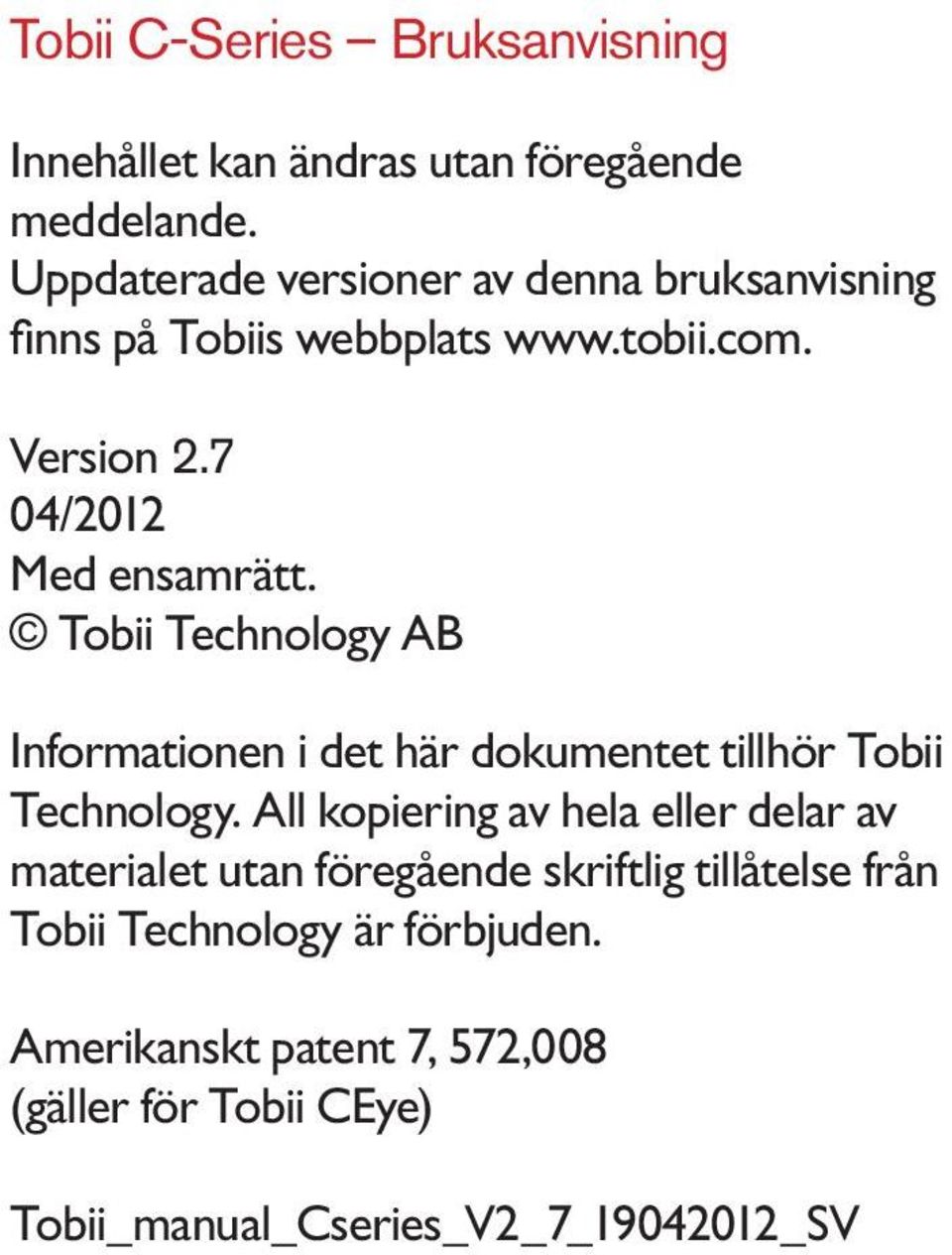 7 04/2012 Med ensamrätt. Tobii Technology AB Informationen i det här dokumentet tillhör Tobii Technology.
