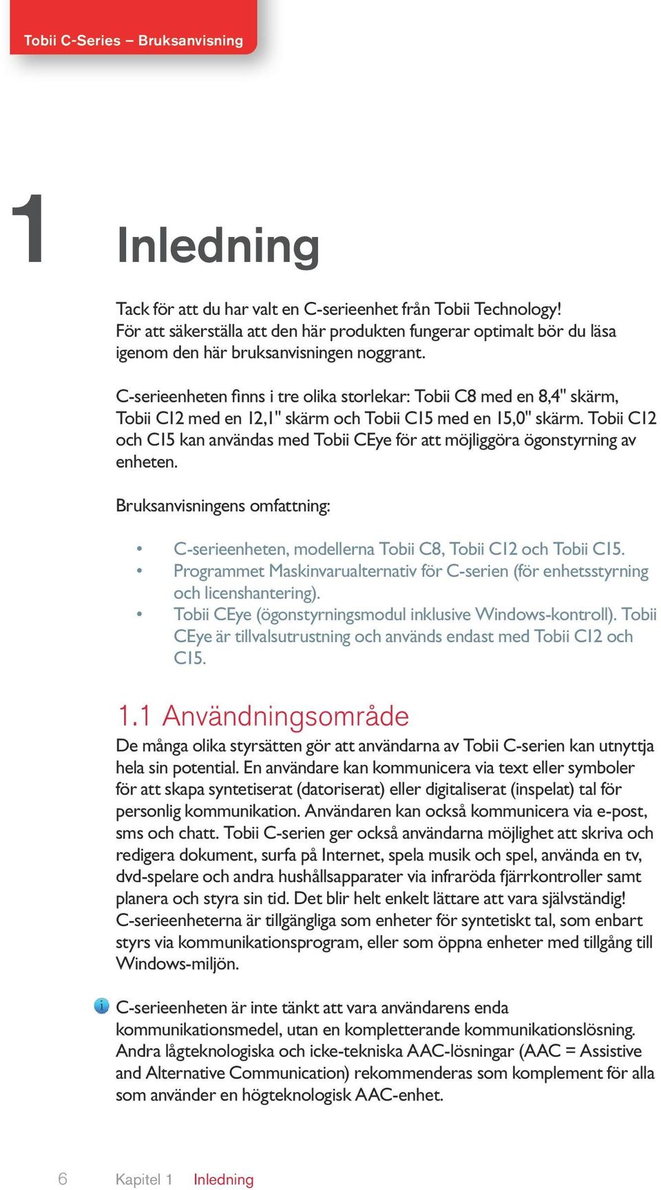 Tobii C12 och C15 kan användas med Tobii CEye för att möjliggöra ögonstyrning av enheten. Bruksanvisningens omfattning: C-serieenheten, modellerna Tobii C8, Tobii C12 och Tobii C15.