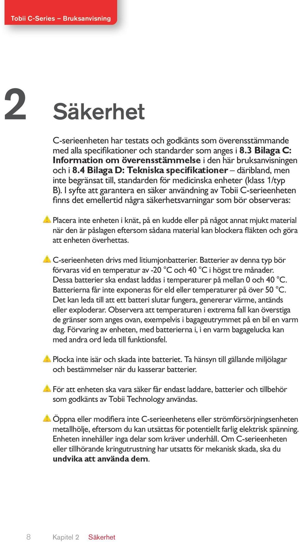 4 Bilaga D: Tekniska specifikationer däribland, men inte begränsat till, standarden för medicinska enheter (klass 1/typ B).