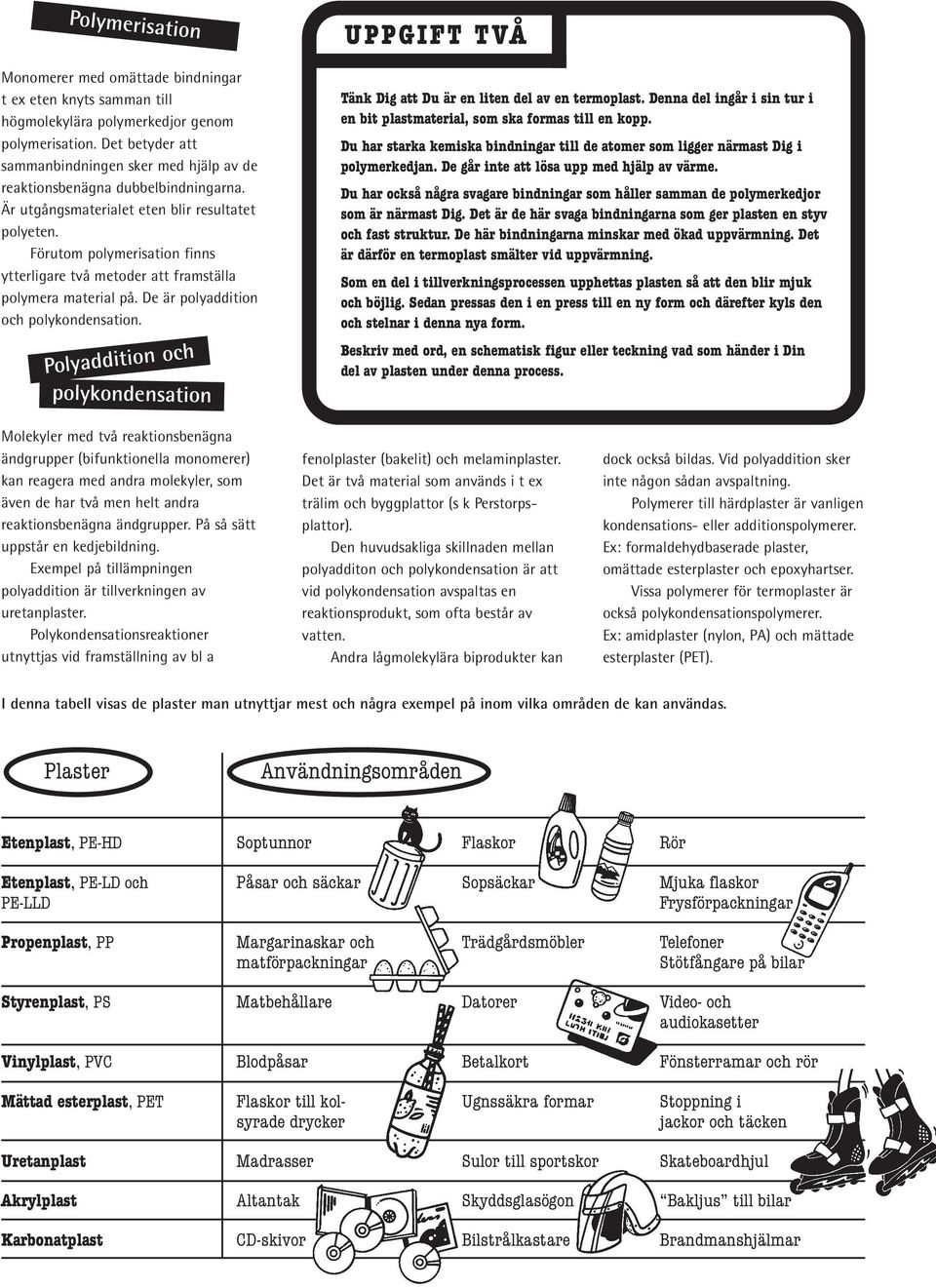 Förutom polymerisation finns ytterligare två metoder att framställa polymera material på. De är polyaddition och polykondensation.