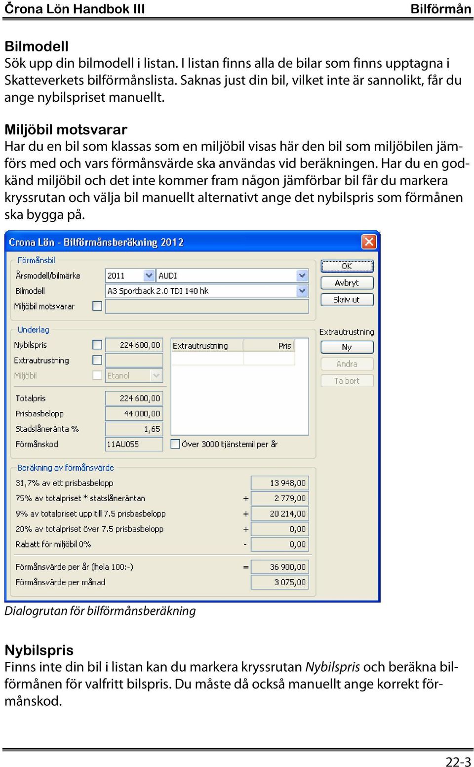 Miljöbil motsvarar Har du en bil som klassas som en miljöbil visas här den bil som miljöbilen jämförs med och vars förmånsvärde ska användas vid beräkningen.